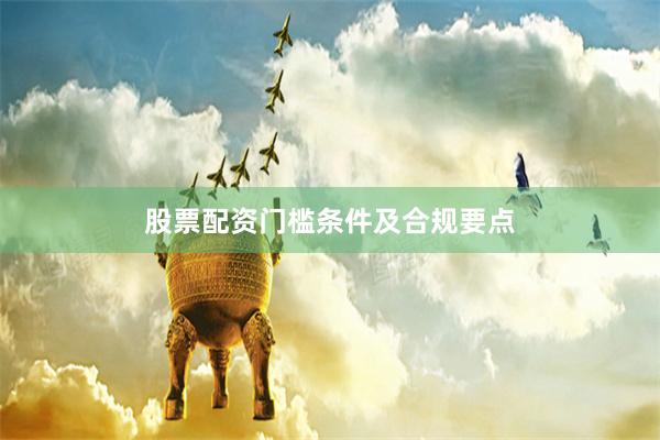 股票配资门槛条件及合规要点
