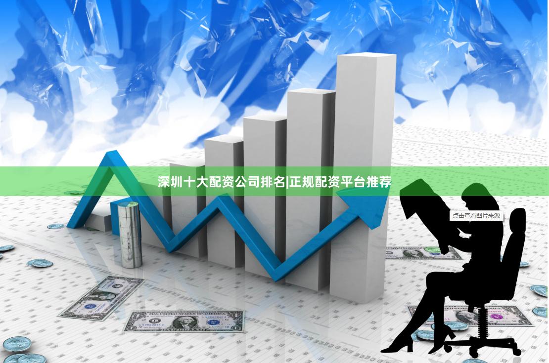 深圳十大配资公司排名|正规配资平台推荐